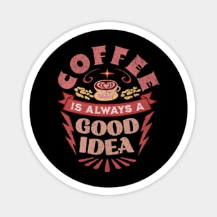 Coffee is always a good idea Coffee Lover Magnet